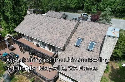 Asphalt Shingles: The Ultimate Roofing Solution for Marysville, WA Homes