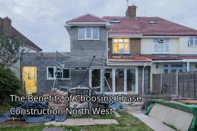 The Benefits of Choosing Chase Construction North West