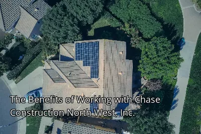 The Benefits of Working with Chase Construction North West, Inc.