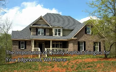 The Importance of Quality Asphalt Shingles for Your Edgewood, WA Home