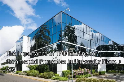The Importance of TPO Roofing for Commercial Properties in University Place, WA