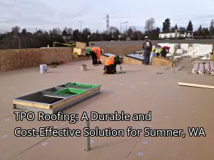 TPO Roofing: A Durable and Cost-Effective Solution for Sumner, WA