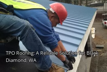 TPO Roofing: A Reliable Solution for Black Diamond, WA
