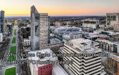 Why Choose Chase Construction North West for Your TPO Roofing Needs?