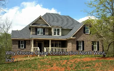 Why Choose Chase Construction North West, Inc?