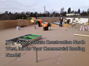 Why Choose Chase Construction North West, Inc for Your Commercial Roofing Needs?