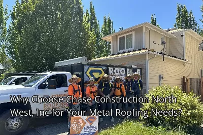Why Choose Chase Construction North West, Inc for Your Metal Roofing Needs?