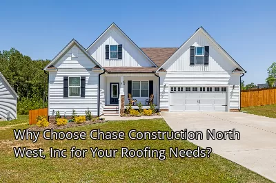 Why Choose Chase Construction North West, Inc for Your Roofing Needs?