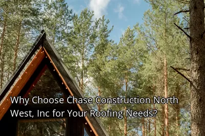 Why Choose Chase Construction North West, Inc for Your Roofing Needs?