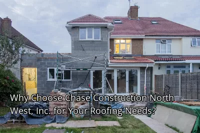 Why Choose Chase Construction North West, Inc. for Your Roofing Needs?