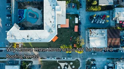 Why Choose Chase Construction NW for Your TPO Roofing Needs?