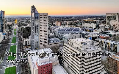 Why Choose Us for Your Commercial Roofing Projects?