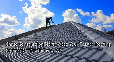 Chase Construction North West: Your Trusted Roofing Company in North Bend, WA
