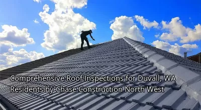 Comprehensive Roof Inspections for Duvall, WA Residents by Chase Construction North West