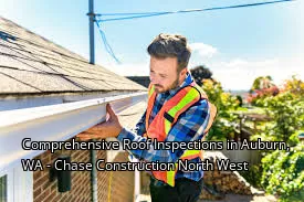 Comprehensive Roof Inspections in Auburn, WA - Chase Construction North West