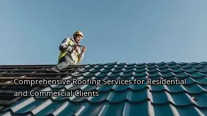 Comprehensive Roofing Services for Residential and Commercial Clients