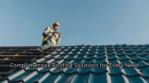 Comprehensive Roofing Solutions for Every Need