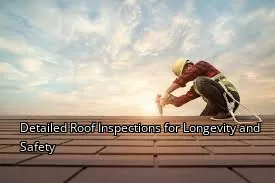 Detailed Roof Inspections for Longevity and Safety