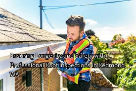 Ensuring Longevity and Safety with Professional Roof Inspections in Redmond, WA