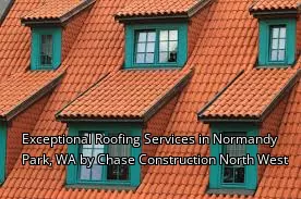 Exceptional Roofing Services in Normandy Park, WA by Chase Construction North West