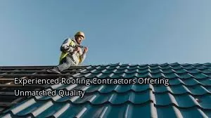 Experienced Roofing Contractors Offering Unmatched Quality