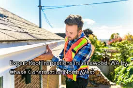 Expert Roof Inspections in Lakewood, WA by Chase Construction North West