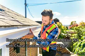 Expert Roof Inspections in North Bend, WA with Chase Construction North West