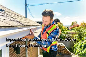 Expert Roof Inspections in Pacific, WA for Long-Lasting Protection