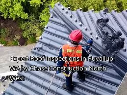 Expert Roof Inspections in Puyallup, WA by Chase Construction North West