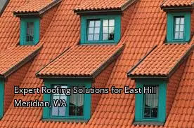 Expert Roofing Solutions for East Hill Meridian, WA