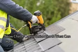How Chase Construction North West Can Help