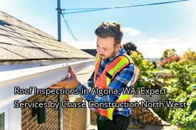 Roof Inspections in Algona, WA: Expert Services by Chase Construction North West