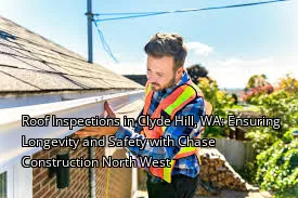 Roof Inspections in Clyde Hill, WA: Ensuring Longevity and Safety with Chase Construction North West