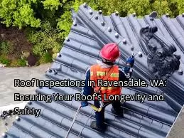 Roof Inspections in Ravensdale, WA: Ensuring Your Roof's Longevity and Safety