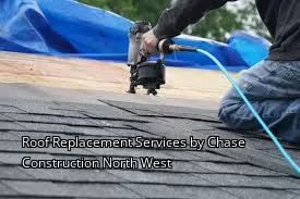 Roof Replacement Services by Chase Construction North West