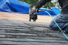 Roof Replacement Services in Redmond, WA by Chase Construction North West