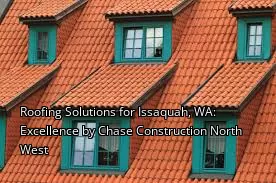 Roofing Solutions for Issaquah, WA: Excellence by Chase Construction North West Roofing Solutions for Issaquah, WA: Excellence by Chase Construction North West