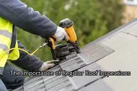 The Importance of Regular Roof Inspections