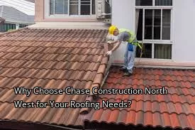 Why Choose Chase Construction North West for Your Roofing Needs?