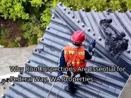 Why Roof Inspections Are Essential for Federal Way, WA Properties
