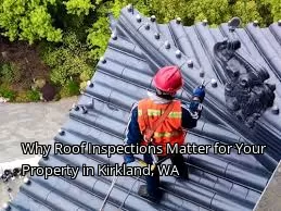 Why Roof Inspections Matter for Your Property in Kirkland, WA Why Roof Inspections Matter for Your Property in Kirkland, WA