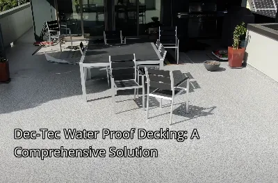 Dec-Tec Water Proof Decking: A Comprehensive Solution