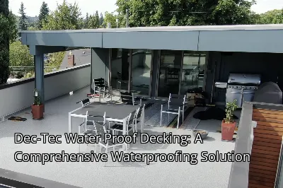 Dec-Tec Water Proof Decking: A Comprehensive Waterproofing Solution
