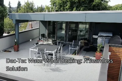Dec-Tec Water Proof Decking: A Seamless Solution