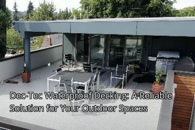 Dec-Tec Waterproof Decking: A Reliable Solution for Your Outdoor Spaces