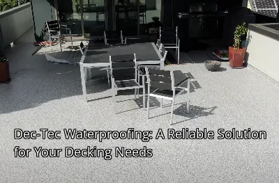 Dec-Tec Waterproofing: A Reliable Solution for Your Decking Needs