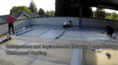 Maintenance and Replacement: Ensuring Long-Lasting Waterproof Decking