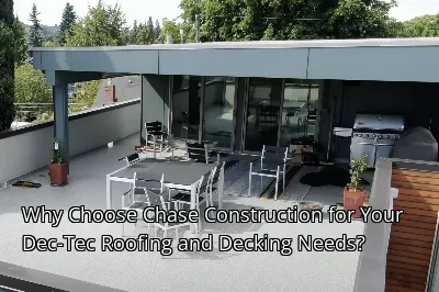 Why Choose Chase Construction for Your Dec-Tec Roofing and Decking Needs?