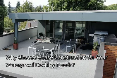 Why Choose Chase Construction for Your Waterproof Decking Needs?