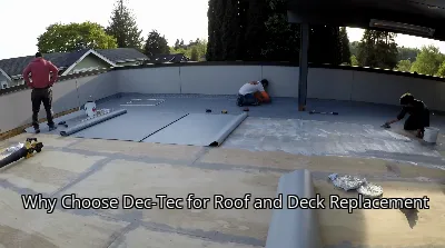 Why Choose Dec-Tec for Roof and Deck Replacement